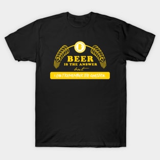 Beer is the answer T-Shirt